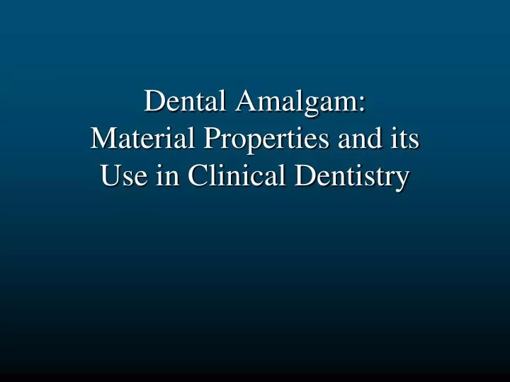 dental amalgam material properties and its use in clinical dentistry