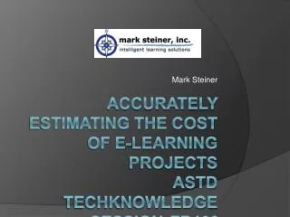 Accurately Estimating the Cost of E-Learning Projects ASTD Techknowledge Session FR100