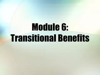 Module 6: Transitional Benefits