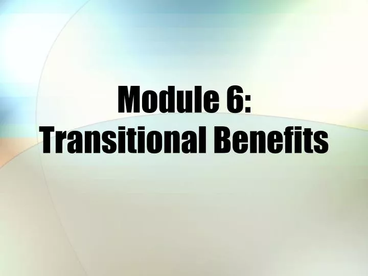 module 6 transitional benefits