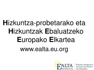 H izkuntza-probetarako eta H izkuntzak E baluatzeko E uropako E lkartea www.ealta.eu.org