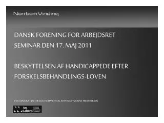 Dansk forening for arbejdsret Seminar Den 17. maj 2011 Beskyttelsen af handicappede efter Forskelsbehandlings-loven