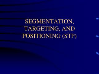 SEGMENTATION, TARGETING, AND POSITIONING (STP)