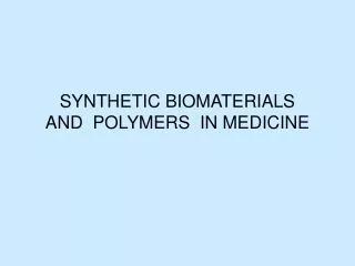 SYNTHETIC BIOMATERIALS AND POLYMERS IN MEDICINE