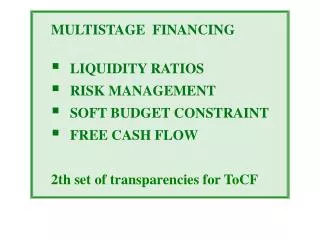 MULTISTAGE FINANCING 		LIQUIDITY RATIOS 	RISK MANAGEMENT 	SOFT BUDGET CONSTRAINT 	FREE CASH FLOW 2th set of transpar