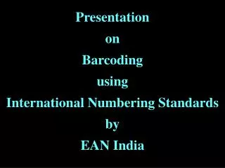 Presentation on Barcoding using International Numbering Standards by EAN India