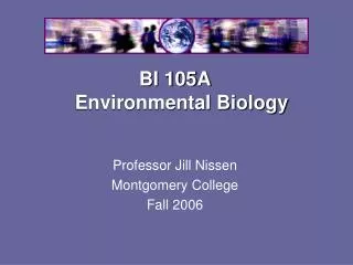 BI 105A Environmental Biology Professor Jill Nissen Montgomery College Fall 2006