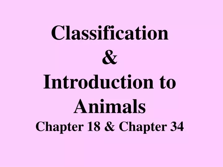 classification introduction to animals chapter 18 chapter 34