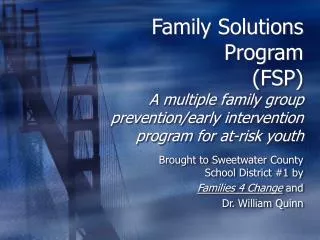 Family Solutions Program (FSP) A multiple family group prevention/early intervention program for at-risk youth