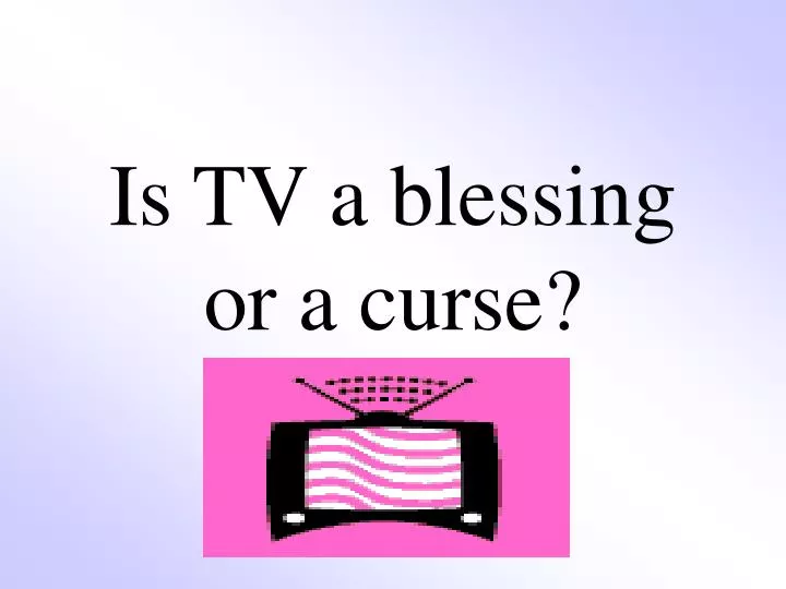 is tv a blessing or a curse