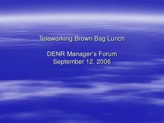 Teleworking Brown Bag Lunch DENR Manager’s Forum September 12, 2006