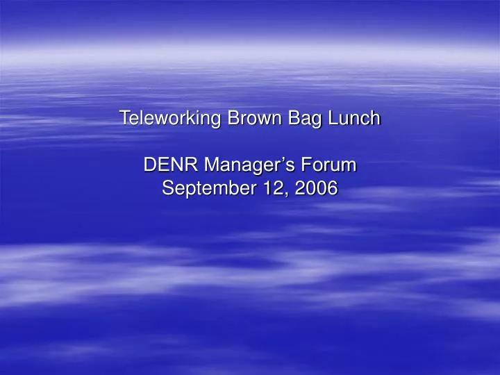 teleworking brown bag lunch denr manager s forum september 12 2006