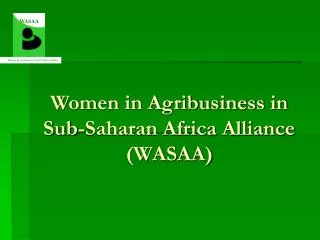 Women in Agribusiness in Sub-Saharan Africa Alliance (WASAA)