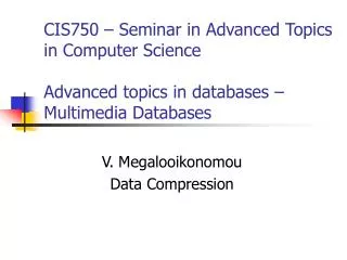 CIS750 – Seminar in Advanced Topics in Computer Science Advanced topics in databases – Multimedia Databases