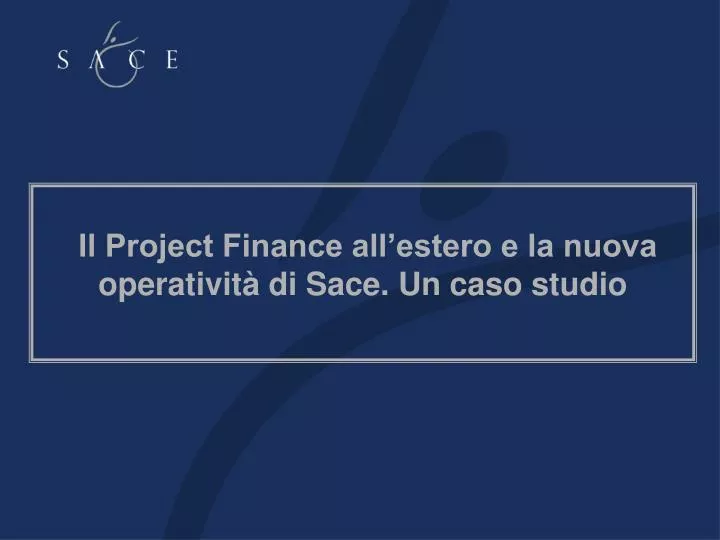 il project finance all estero e la nuova operativit di sace un caso studio