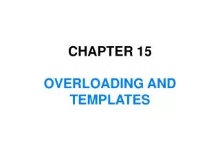 CHAPTER 15 OVERLOADING AND TEMPLATES