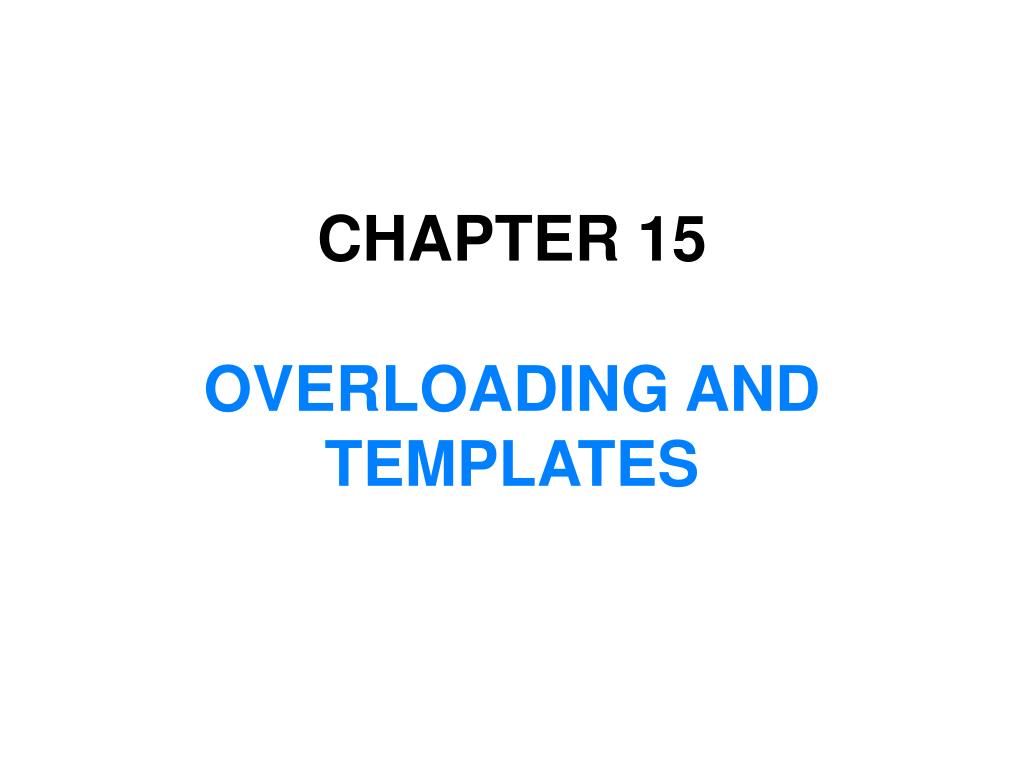 PPT - CHAPTER 15 OVERLOADING AND TEMPLATES PowerPoint Presentation ...