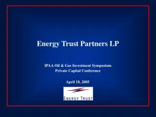 Energy Trust Partners LP IPAA Oil &amp; Gas Investment Symposium Private Capital Conference
