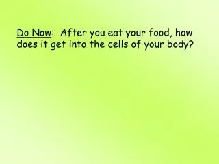 Do Now : After you eat your food, how does it get into the cells of your body?