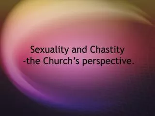 Sexuality and Chastity -the Church’s perspective.