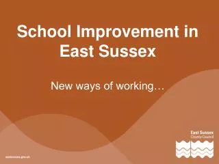 School Improvement in East Sussex New ways of working…