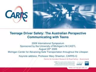 Teenage Driver Safety: The Australian Perspective Communicating with Teens 2009 International Symposium Sponsored by the
