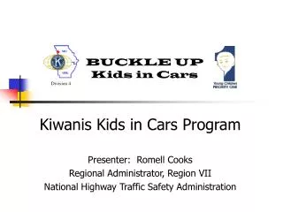 Kiwanis Kids in Cars Program Presenter: Romell Cooks Regional Administrator, Region VII National Highway Traffic Safety