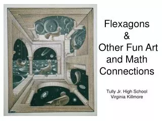 Flexagons &amp; Other Fun Art and Math Connections Tully Jr. High School Virginia Killmore