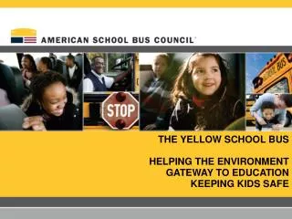 THE YELLOW SCHOOL BUS HELPING THE ENVIRONMENT GATEWAY TO EDUCATION KEEPING KIDS SAFE