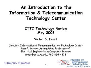 An Introduction to the Information &amp; Telecommunication Technology Center ITTC Technology Review May 2003