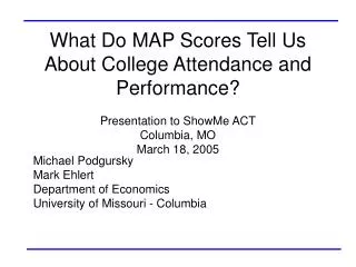 What Do MAP Scores Tell Us About College Attendance and Performance? Presentation to ShowMe ACT Columbia, MO March 18,