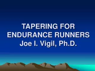 TAPERING FOR ENDURANCE RUNNERS Joe I. Vigil, Ph.D.