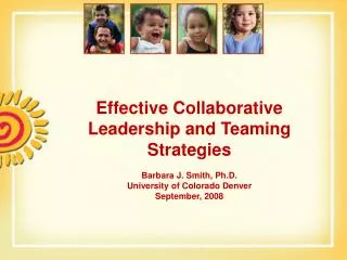 Effective Collaborative Leadership and Teaming Strategies Barbara J. Smith, Ph.D. University of Colorado Denver Septem