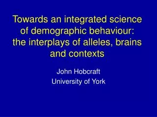 Towards an integrated science of demographic behaviour: the interplays of alleles, brains and contexts