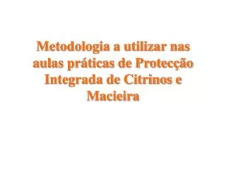 Metodologia a utilizar nas aulas práticas de Protecção Integrada de Citrinos e Macieira
