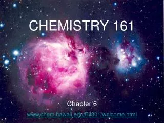 CHEMISTRY 161 Chapter 6 www.chem.hawaii.edu/Bil301/welcome.html