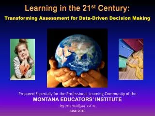 Prepared Especially for the Professional Learning Community of the MONTANA EDUCATORS’ INSTITUTE by Dan Mulligan, Ed. D.