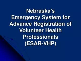 Nebraska’s Emergency System for Advance Registration of Volunteer Health Professionals (ESAR-VHP)