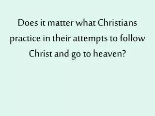 Does it matter what Christians practice in their attempts to follow Christ and go to heaven?