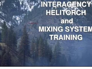 INTERAGENCY HELITORCH and MIXING SYSTEM TRAINING