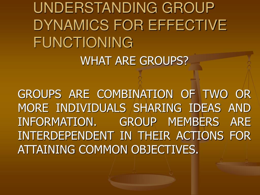 PPT - UNDERSTANDING GROUP DYNAMICS FOR EFFECTIVE FUNCTIONING PowerPoint ...