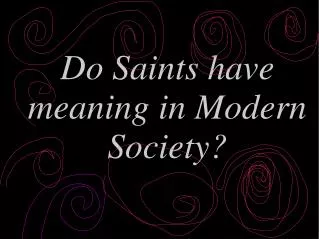 Do Saints have meaning in Modern Society?