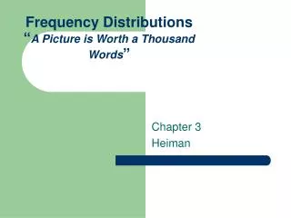 Frequency Distributions “ A Picture is Worth a Thousand Words ”