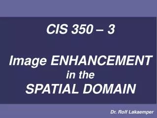 CIS 350 – 3 Image ENHANCEMENT in the SPATIAL DOMAIN