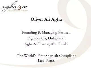 Oliver Ali Agha Founding &amp; Managing Partner  Agha &amp; Co, Dubai and Agha &amp; Shamsi, Abu Dhabi The World’s Fir