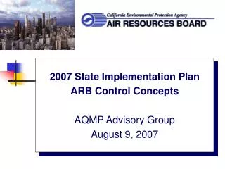 2007 State Implementation Plan ARB Control Concepts AQMP Advisory Group August 9, 2007