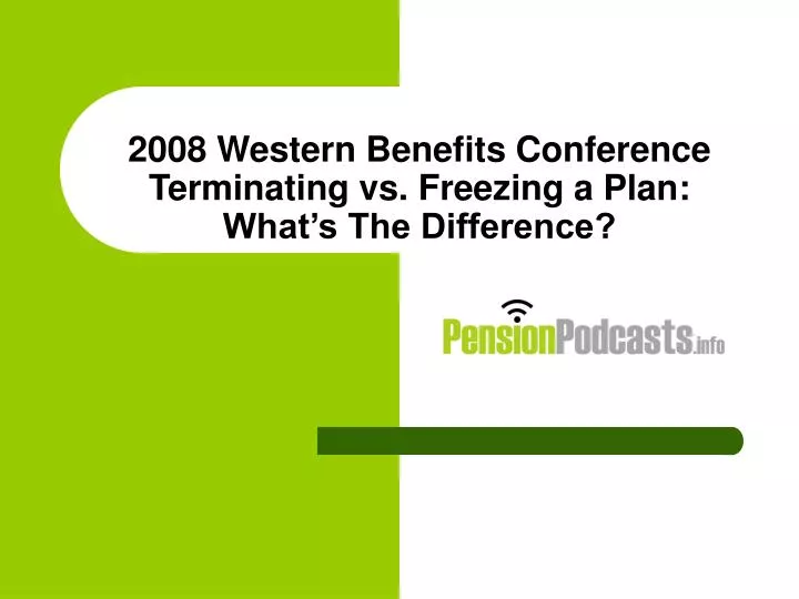 2008 western benefits conference terminating vs freezing a plan what s the difference