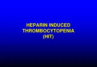 HEPARIN INDUCED THROMBOCYTOPENIA (HIT)