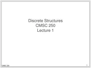Discrete Structures CMSC 250 Lecture 1