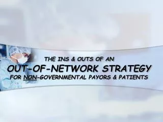 THE INS &amp; OUTS OF AN OUT-OF-NETWORK STRATEGY FOR NON -GOVERNMENTAL PAYORS &amp; PATIENTS